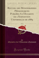 Recueil Des Monographies Pdagogiques Publies a l'Occasion de l'Exposition Universelle de 1889, Vol. 2 (Classic Reprint)