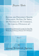 Recueil Des Principaux Traits d'Alliance, de Paix, de Trve, de Neutralit, de Commerce, de Limites, d'change &c, Vol. 3: Conclus Par Les Puissances de l'Europe Tant Entre Elles Qu'avec Les Puissances Et tats Dans d'Autres Parties Du Monde, Depuis