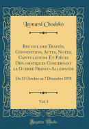 Recueil Des Traits, Conventions, Actes, Notes, Capitulations Et Pices Diplomatiques Concernant La Guerre Franco-Allemande, Vol. 3: Du 12 Octobre Au 7 Dcembre 1870 (Classic Reprint)