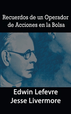 Recuerdos de un Operador de Acciones en la Bolsa - Lefevre, Edwin, and Livermore, Jesse