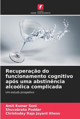 Recupera??o do funcionamento cognitivo ap?s uma abstin?ncia alco?lica complicada - Soni, Amit Kumar, and Poddar, Shuvabrata, and Khess, Christoday Raja Jayant