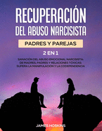 Recuperaci?n del Abuso Narcisista (2En1): Sanaci?n del Abuso Emocional Narcisista: de Madres, Padres y Relaciones T?xicas: Supera La Manipulaci?n y la Codependencia