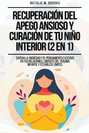 Recuperaci?n del Apego Ansioso y Curaci?n de Tu Nio Interior (2 en 1): Supera la Ansiedad y el Pensamiento Excesivo en tus Relaciones, Lib?rate del Trauma Infantil y Establece L?mites