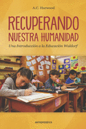 Recuperando Nuestra Humanidad: una introducci?n a la Educaci?n Waldorf