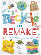 Recycle and Remake: Creative Projects for Eco Kids