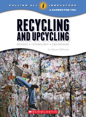 Recycling and Upcycling: Science, Technology, Engineering (Calling All Innovators: A Career for You) - Otfinoski, Steven