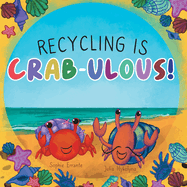 Recycling Is Crab-ulous!: Children's Book About Recycling, Reusing, And Caring For The Environment