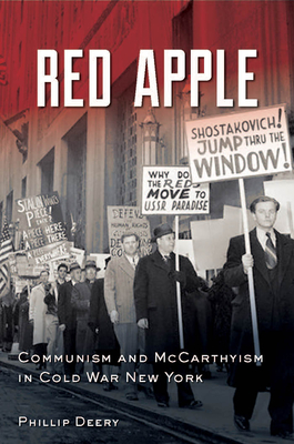 Red Apple: Communism and McCarthyism in Cold War New York - Deery, Phillip, Professor