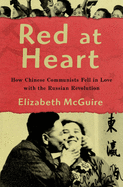 Red at Heart: How Chinese Communists Fell in Love with the Russian Revolution