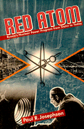 Red Atom: Russias Nuclear Power Program from Stalin to Today