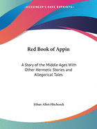 Red Book of Appin: A Story of the Middle Ages With Other Hermetic Stories and Allegorical Tales