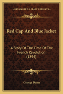 Red Cap And Blue Jacket: A Story Of The Time Of The French Revolution (1894)