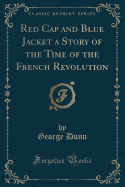 Red Cap and Blue Jacket a Story of the Time of the French Revolution (Classic Reprint)