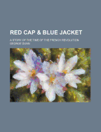 Red Cap & Blue Jacket: A Story of the Time of the French Revolution