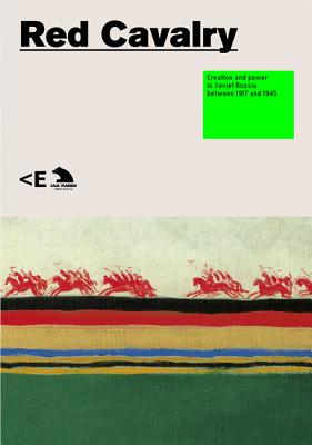 Red Cavalry: Creation and Power in Soviet Russia Between 1917 and 1945 - Ferre, Rosa (Editor)