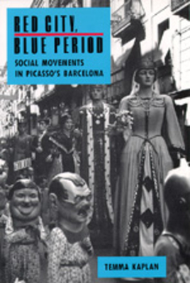 Red City, Blue Period: Social Movements in Picasso's Barcelona - Kaplan, Temma