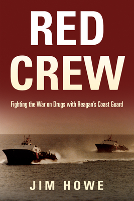 Red Crew: Fighting the War on Drugs with Reagan's Coast Guard - Howe, Jim