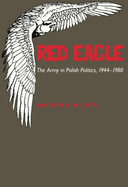 Red Eagle: The Army in Polish Politics, 1944-1988 Volume 386