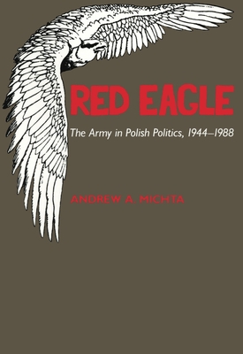 Red Eagle: The Army in Polish Politics, 1944-1988 Volume 386 - Michta, Andrew A