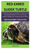 Red-Eared Slider Turtle: The Ultimate Guide On Everything You Need To Know About Red-Eared Slider Turtle, Care, Housing, Behavior Feeding, Cost & Interaction (Red-Eared Slider Turtle As Pet)