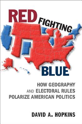 Red Fighting Blue: How Geography and Electoral Rules Polarize American Politics - Hopkins, David A