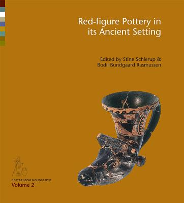 Red-Figure Pottery in its Ancient Setting - Schierup, Stine, and Rasmussen, Bodil Bundgaard