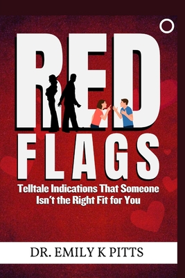 Red Flags: Telltale Indications That Someone Isn't the Right Fit for You - Pitts, Emily K, Dr.