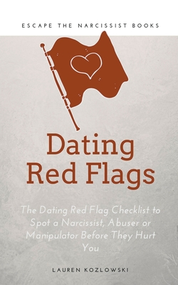 Red Flags: The Dating Red Flag Checklist to Spot a Narcissist, Abuser or Manipulator Before They Hurt You - Kozlowski, Lauren