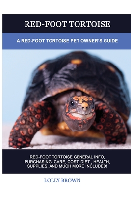 Red-Foot Tortoise: A Red-Foot Tortoise Pet Owner's Guide - Brown, Lolly