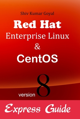 Red hat Enterprise linux & Centos version 8 Express guide - Goyal, Shiv Kumar