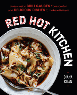 Red Hot Kitchen: Classic Asian Chili Sauces from Scratch and Delicious Dishes to Make with Them: A Cookbook