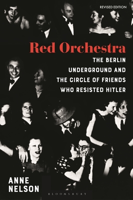 Red Orchestra: The Story of the Berlin Underground and the Circle of Friends Who Resisted Hitler - Revised Edition - Nelson, Anne