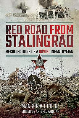 Red Road From Stalingrad: Recollections of a Soviet Infantryman - Abdulin, Mansur