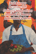 Red Rooster Reveries: 105 Culinary Inspirations Inspired by Marcus Samuelsson's Menu