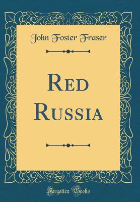 Red Russia (Classic Reprint) - Fraser, John Foster, Sir