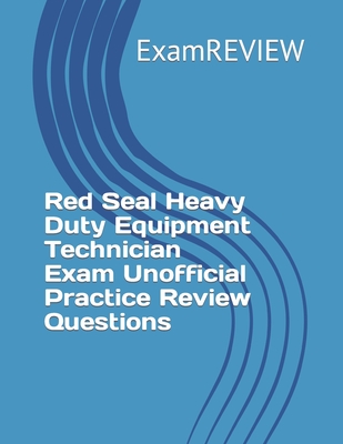 Red Seal Heavy Duty Equipment Technician Exam Unofficial Practice Review Questions - Yu, Mike, and Examreview