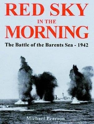 Red Sky in the Morning: The Battle of the Barents Sea, 31 December 1942 - Pearson, Michael