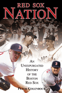 Red Sox Nation: An Unexpurgated History of the Boston Red Sox