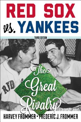 Red Sox vs. Yankees: The Great Rivalry - Frommer, Harvey, and Frommer, Frederic J