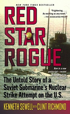 Red Star Rogue: The Untold Story of a Soviet Sumbarine's Nuclear Strike Attempt on the U.S. - Sewell, Kenneth, and Richmond, Clint