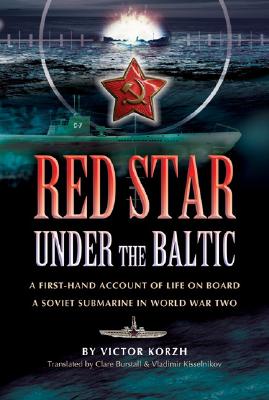 Red Star Under the Baltic: A Soviet Submariner's Personal Account 1941-1945 - Korzh, Viktor