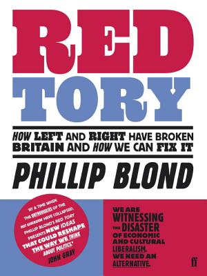 Red Tory: How the Left and Right Have Broken Britain and How We Can Fix It - Blond, Phillip