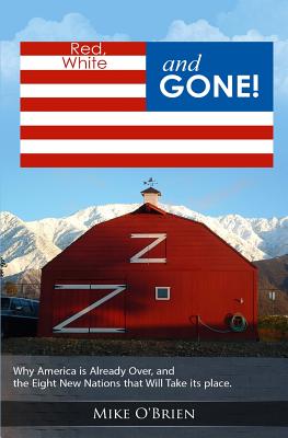 RED, WHITE and GONE: Why America is Already Over, and the Eight New Nations that Replace Her. - O'Brien, Mike