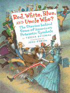 Red, White, Blue, and Uncle Who?: The Story Behind Some of America's Patriotic Symbols