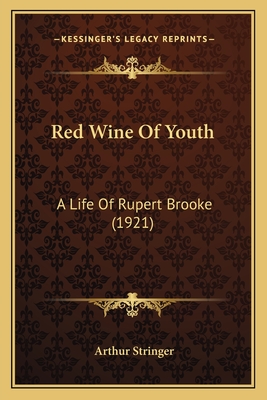 Red Wine of Youth: A Life of Rupert Brooke (1921) - Stringer, Arthur