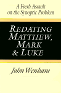 Redating Matthew, Mark and Luke: A Fresh Assault on the Synoptic Problem - Wenham, John