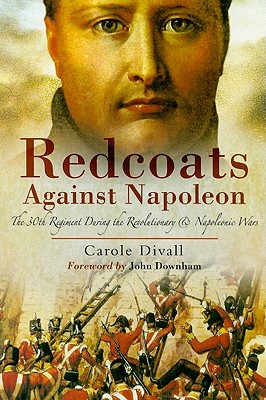 Redcoats Against Napoleon: The 30th Regiment During the Revolutionary and Napoleonic Wars - Divall, Carole