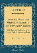 Rede Zur Feier Der Wiederaufrichtung Des Deutschen Reichs: Gehalten Am 18. Januar 1896 in Der Collegienkirche Zu Jena (Classic Reprint)