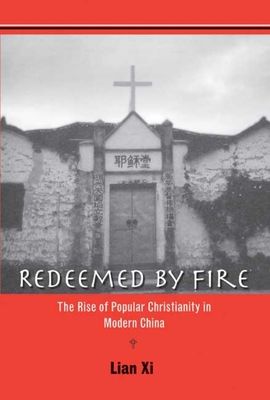 Redeemed by Fire: The Rise of Popular Christianity in Modern China - Lian, XI