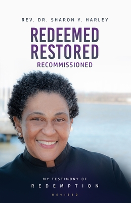 Redeemed Restored Recommissioned: My Testimony of Redemption Revised - Harley, Sharon Y